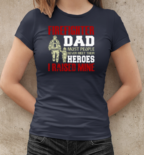 Firefighter Dad Most People Never Meet Their Heroes I Raised Mine T-Shirt Classic Women's T-shirt