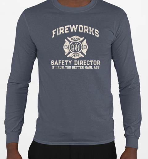 Fireworks Safety Director If I Run, You Better Haul Ass T-Shirt Long Sleeved T-shirt 