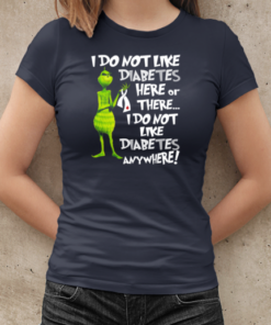 Grinch I Don't Like Diabetes Here Or There I Don't Like Diabetes Everywhere T-Shirt Classic Women's T-shirt