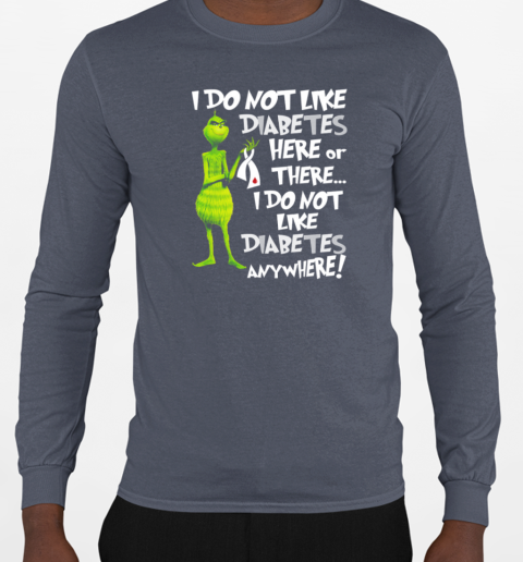 Grinch I Don't Like Diabetes Here Or There I Don't Like Diabetes Everywhere T-Shirt Long Sleeved T-shirt 