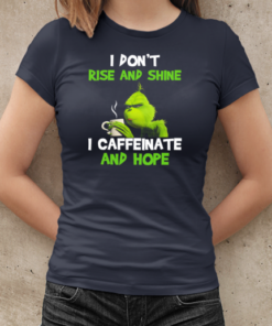 Grinch I Don't Rise And Shine I Caffeinate And Hope T-Shirt Classic Women's T-shirt