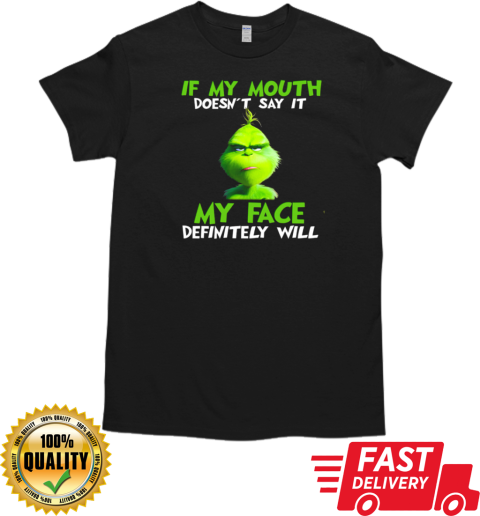 Grinch If My Mouth Doesn't Say It My Face Definitely Will T-Shirt