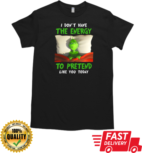 Grinch In The Bed I Don't Have Energy To Pretend Like You Today T-Shirt