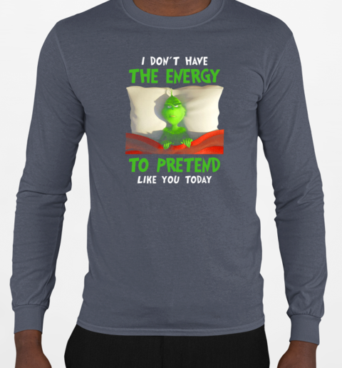 Grinch In The Bed I Don't Have Energy To Pretend Like You Today T-Shirt Long Sleeved T-shirt 