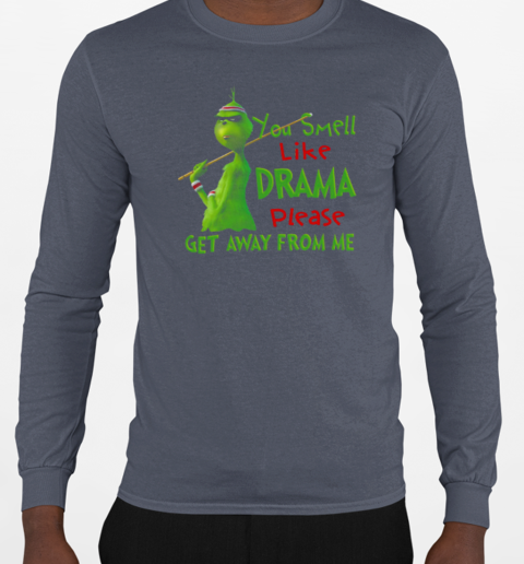 Grinch You Smell Like Drama Please Get Away From Me T-Shirt Long Sleeved T-shirt 