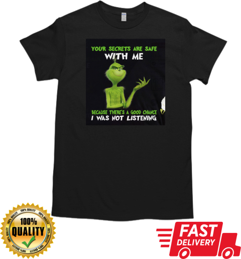 Grinch Your Secrets Are Safe With Me Because There's A Good Chance T-Shirt