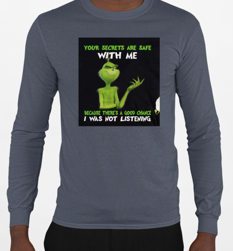 Grinch Your Secrets Are Safe With Me Because There's A Good Chance T-Shirt Long Sleeved T-shirt 