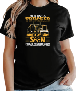 He Is Not Just A Trucker He Is My Son Proud Trucker Mom T-Shirt Classic Women's T-shirt