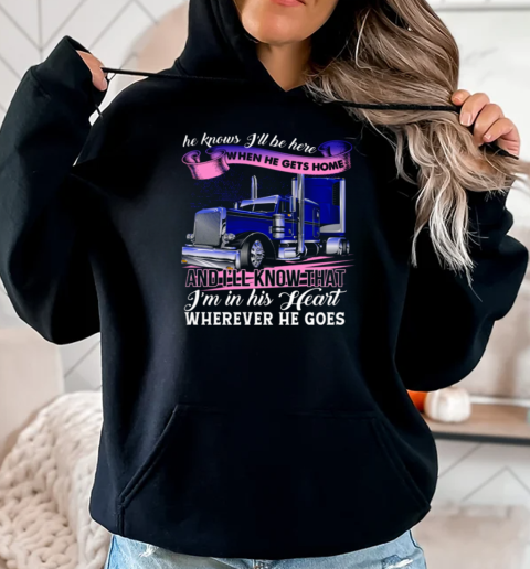 He Knows I'll Be Here When He Gets Home Wherever He Goes T-Shirt Unisex Hoodie