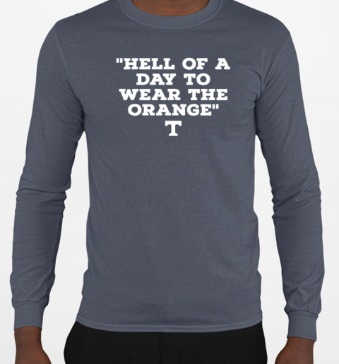 Hell of a day to wear the orange Tennessee Volunteers T-Shirt Long Sleeved T-shirt 