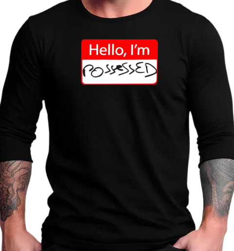 Hello I'm possessed T-Shirt Long Sleeved T-shirt 