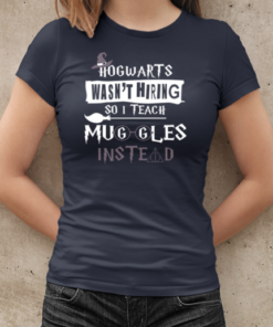 Hogwarts Wasn't Hiring So I Teach Muggles Instead T-Shirt Classic Women's T-shirt