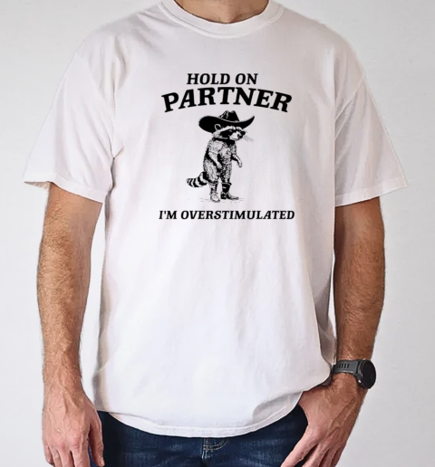 Hold on partner I'm overstimulated raccoon T-Shirt