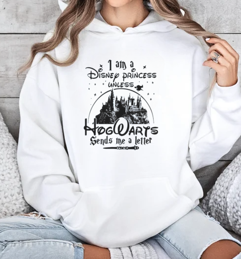 I Am A Disney Princess Unless Hogwarts Sends Me A Letter T-Shirt Unisex Hoodie