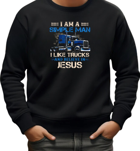 I Am A Simple Man I Like Trucks And Believe In Jesus T-Shirt Unisex Sweatshirt