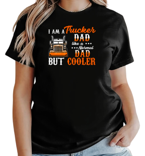 I Am A Trucker Dad Like A Normal Dad But Cooler T-Shirt Classic Women's T-shirt