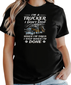 I Am A Trucker I Don't Stop When Im Tired I Stop When I'm Done Trucker T-Shirt Classic Women's T-shirt