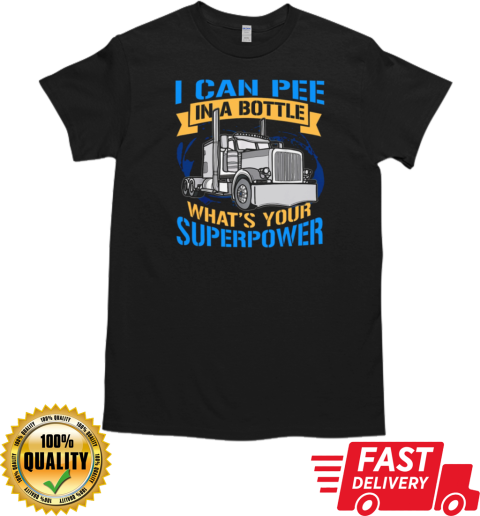 I Can Pee In A Bottle Tell Me Your Super Power Trucker T-Shirt