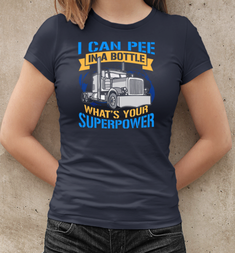 I Can Pee In A Bottle Tell Me Your Super Power Trucker T-Shirt Classic Women's T-shirt