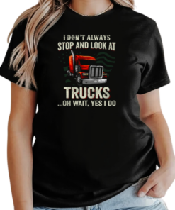 I Don't Always Stop And Look At Trucks Oh Wait Yes I Do Trucker T-Shirt Classic Women's T-shirt