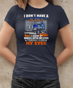 I Don't Have A 9 To 5 I Have A When I Open My Eyes To When I Close My Eyes Trucker T-Shirt Classic Women's T-shirt