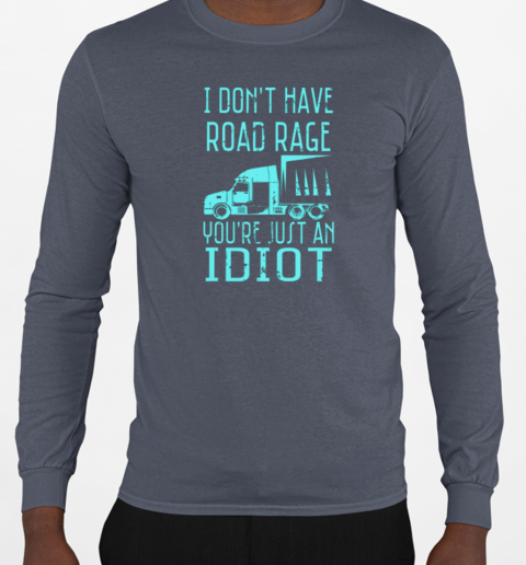 I Don't Have Road Rage Trucker T-Shirt Long Sleeved T-shirt 