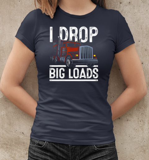 I Drop Big Loads Trucker T-Shirt Classic Women's T-shirt