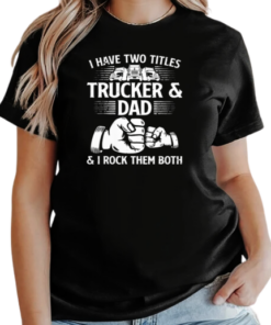 I Have Two Titles Trucker And Dad I Rock Them Both T-Shirt Classic Women's T-shirt