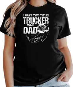 I Have Two Titles Trucker And Dad T-Shirt Classic Women's T-shirt