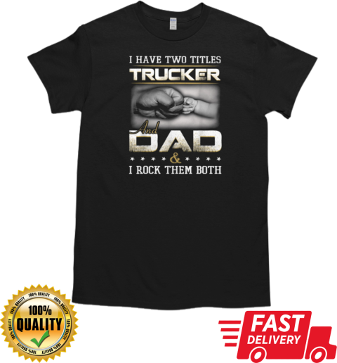 I Have Two Titles Trucker And Dad Trucker T-Shirt