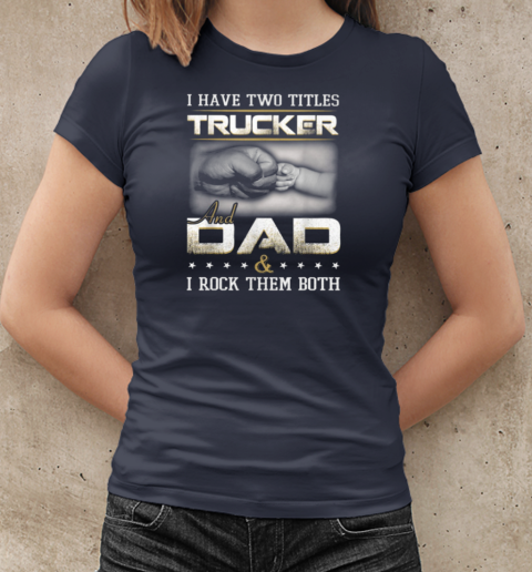 I Have Two Titles Trucker And Dad Trucker T-Shirt Classic Women's T-shirt