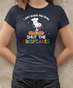 I Just Baked You Some Snoopy Shut The Fucupcakes T-Shirt Classic Women's T-shirt