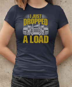 I Just Dropped A Load Funny Trucker T-Shirt Classic Women's T-shirt