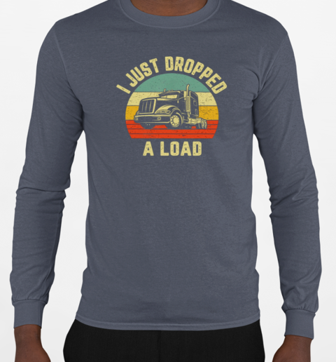 I Just Dropped A Load Trucker T-Shirt Long Sleeved T-shirt 