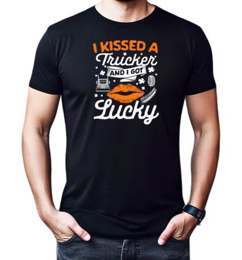 I Kissed A Trucker And I Got Lucky Patrick's Day Trucker T-Shirt