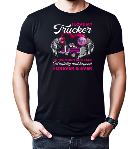 I Love My Trucker To The Moon And Back Forever Ever T-Shirt