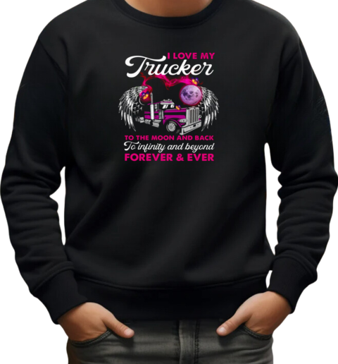 I Love My Trucker To The Moon And Back Forever Ever T-Shirt Unisex Sweatshirt