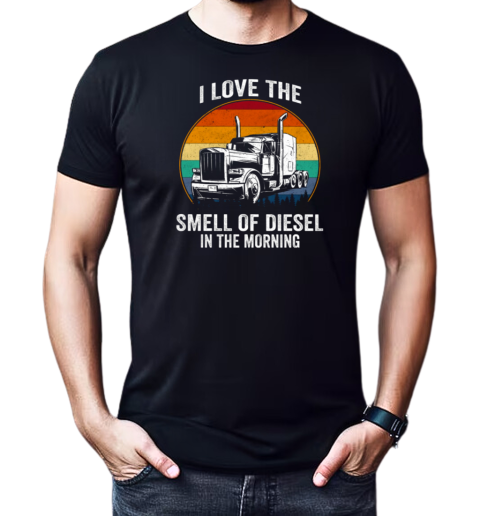 I Love The Smell Of Diesel In The Morning Trucker T-Shirt