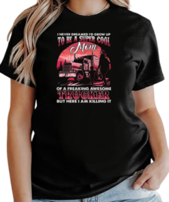 I Never Dreamed Grow Up To Be Super Cool Mom Of Trucker T-Shirt Classic Women's T-shirt