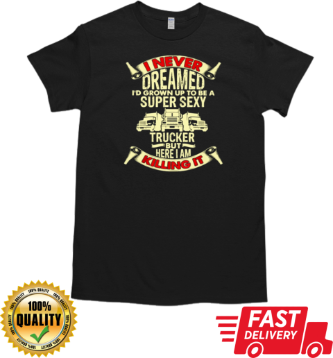 I Never Dreamed Trucker T-Shirt