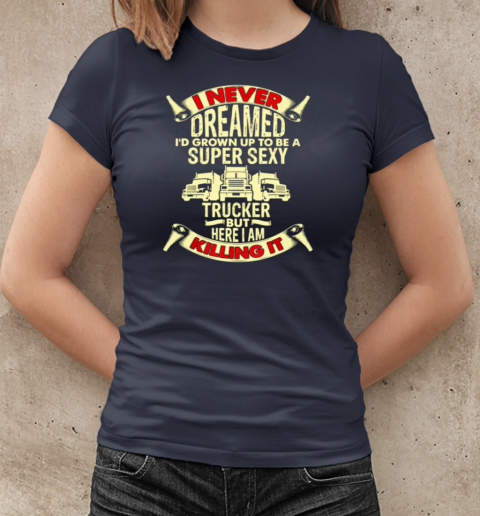 I Never Dreamed Trucker T-Shirt Classic Women's T-shirt