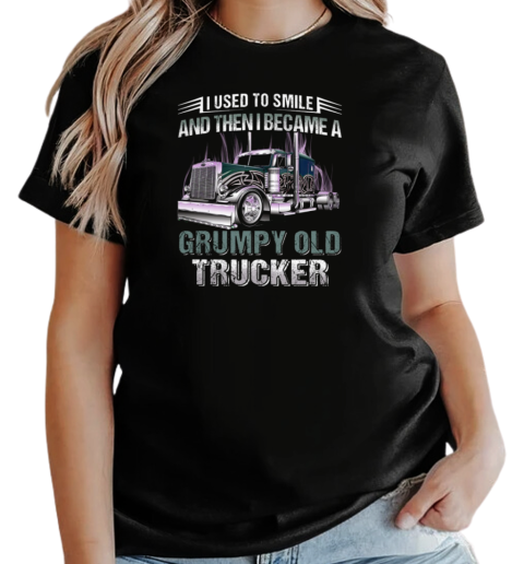 I Used To Smile And Then I Became A Grumpy Old Trucker T-Shirt Classic Women's T-shirt