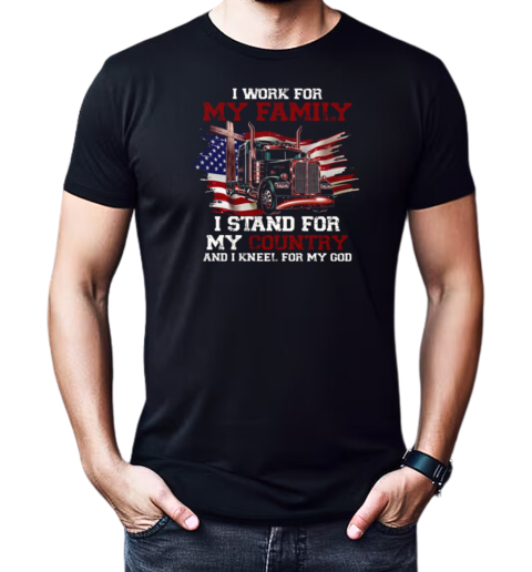 I Work For My Family Stand For My Country Kneel For My God T-Shirt