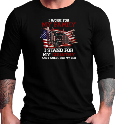 I Work For My Family Stand For My Country Kneel For My God T-Shirt Long Sleeved T-shirt 