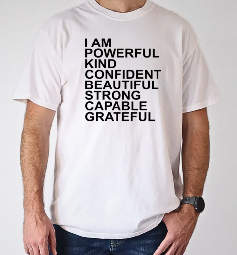 I am powerful kind confident beautiful strong capable grateful I am me T-Shirt