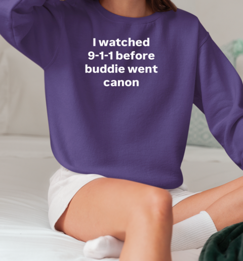 I watched 9 1 1 before buddie went canon T-Shirt Unisex Sweatshirt