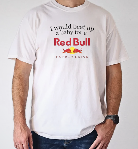 I would beat up a baby for a Red Bull energy drink T-Shirt