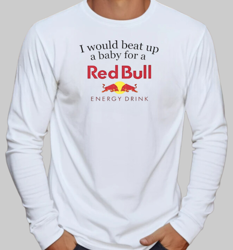 I would beat up a baby for a Red Bull energy drink T-Shirt Long Sleeved T-shirt 