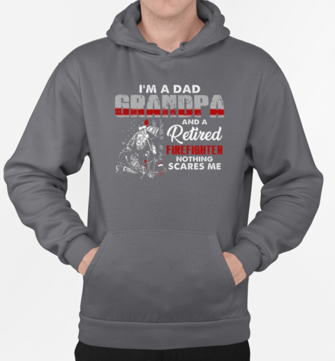 I'm A Dad Grandpa And A Retired Firefighter Nothing Scares Me T-Shirt Unisex Hoodie