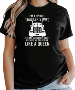 I'm A Spoiled Trucker's Wife Because He Treats Me Like A Queen T-Shirt Classic Women's T-shirt